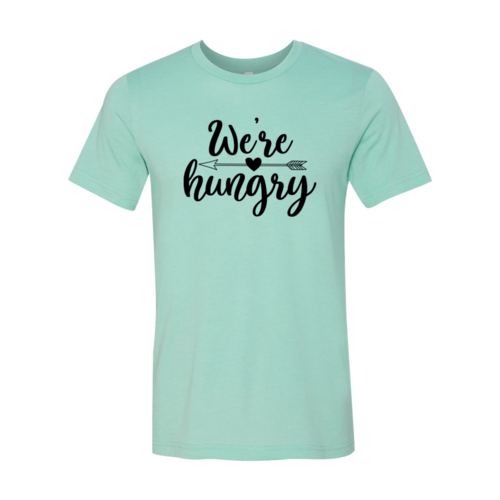 We Are Hungry Shirt